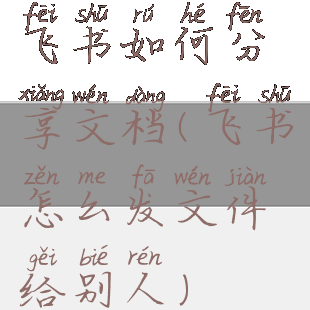 飞书如何分享文档(飞书怎么发文件给别人)