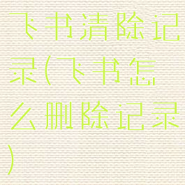 飞书清除记录(飞书怎么删除记录)