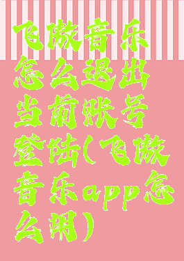 飞傲音乐怎么退出当前账号登陆(飞傲音乐app怎么用)