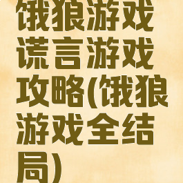 饿狼游戏谎言游戏攻略(饿狼游戏全结局)