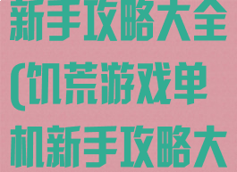 饥荒游戏单机新手攻略大全(饥荒游戏单机新手攻略大全图文)
