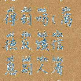 高德反馈信息别人看得到吗(高德反馈信息别人看得到吗是真的吗)