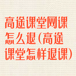 高途课堂网课怎么退(高途课堂怎样退课)