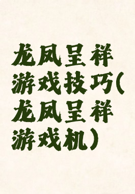 龙凤呈祥游戏技巧(龙凤呈祥游戏机)
