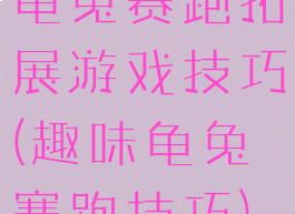 龟兔赛跑拓展游戏技巧(趣味龟兔赛跑技巧)