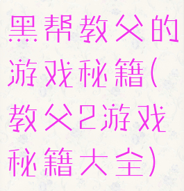 黑帮教父的游戏秘籍(教父2游戏秘籍大全)