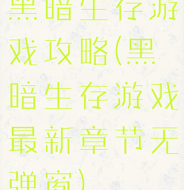 黑暗生存游戏攻略(黑暗生存游戏最新章节无弹窗)