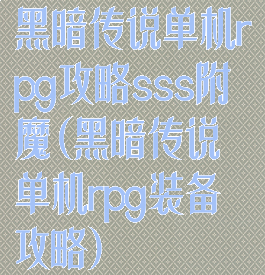 黑暗传说单机rpg攻略sss附魔(黑暗传说单机rpg装备攻略)