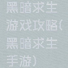 黑暗求生游戏攻略(黑暗求生手游)