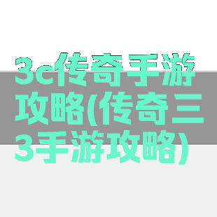 3c传奇手游攻略(传奇三3手游攻略)