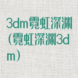 3dm霓虹深渊(霓虹深渊3dm)