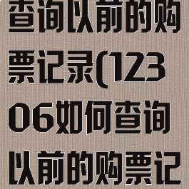 12306如何查询以前的购票记录(12306如何查询以前的购票记录明细)