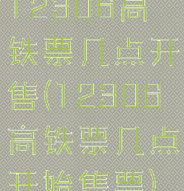 12306高铁票几点开售(12306高铁票几点开始售票)