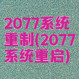 2077系统重制(2077系统重启)