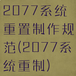 2077系统重置制作规范(2077系统重制)