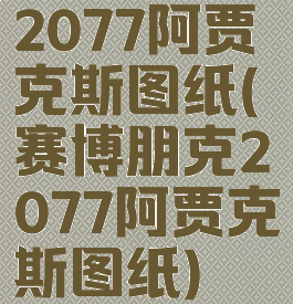 2077阿贾克斯图纸(赛博朋克2077阿贾克斯图纸)