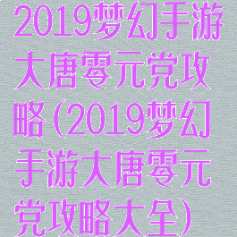 2019梦幻手游大唐零元党攻略(2019梦幻手游大唐零元党攻略大全)