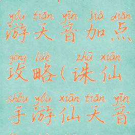 2019诛仙手游天音加点攻略(诛仙手游仙天音封神加点)
