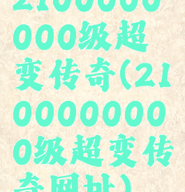 2100000000级超变传奇(2100000000级超变传奇网址)