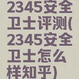 2345安全卫士评测(2345安全卫士怎么样知乎)