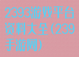2393游戏平台资料大全(239手游网)