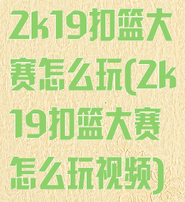 2k19扣篮大赛怎么玩(2k19扣篮大赛怎么玩视频)