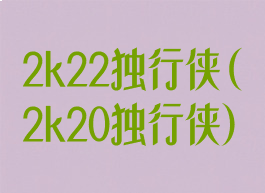 2k22独行侠(2k20独行侠)