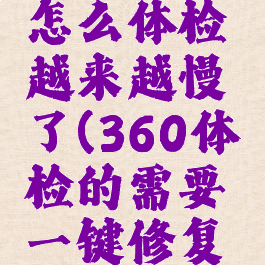 360卫士怎么体检越来越慢了(360体检的需要一键修复吗)