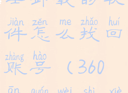 360安全卫士卸载的软件怎么找回账号(360安全卫士卸载了)