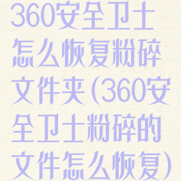 360安全卫士怎么恢复粉碎文件夹(360安全卫士粉碎的文件怎么恢复)