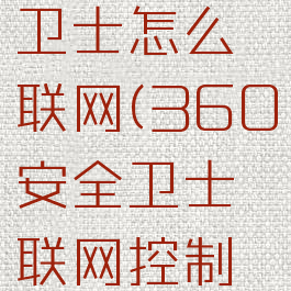 360安全卫士怎么联网(360安全卫士联网控制在哪)