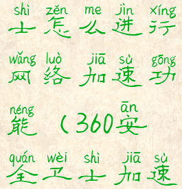 360安全卫士怎么进行网络加速功能(360安全卫士加速器在哪弄)