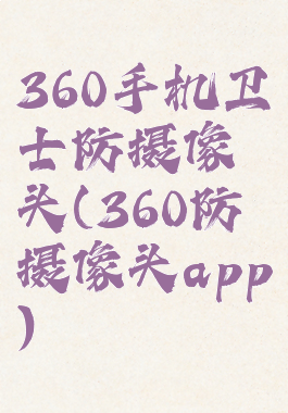 360手机卫士防摄像头(360防摄像头app)
