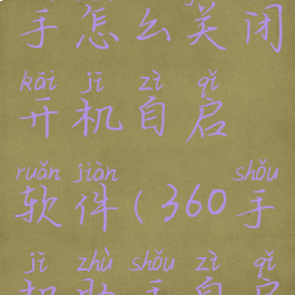 360手机助手怎么关闭开机自启软件(360手机助手自启怎么办)
