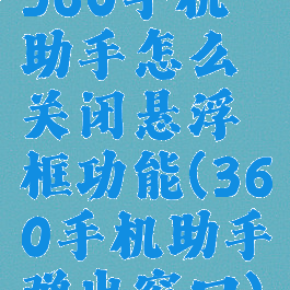 360手机助手怎么关闭悬浮框功能(360手机助手弹出窗口)