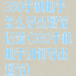 360手机助手怎么导出短信记录(360手机助手如何导出短信)