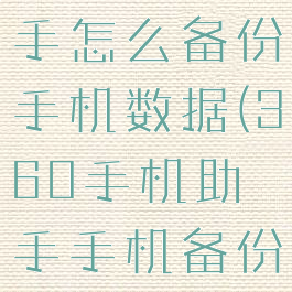 360手机助手怎么备份手机数据(360手机助手手机备份在哪儿)