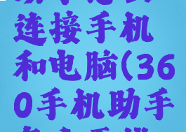 360手机助手怎么连接手机和电脑(360手机助手怎么无线连接电脑)
