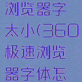 360极速浏览器字太小(360极速浏览器字体怎么变大)