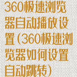 360极速浏览器自动播放设置(360极速浏览器如何设置自动跳转)