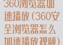 360浏览器加速播放(360安全浏览器怎么加速播放视频)