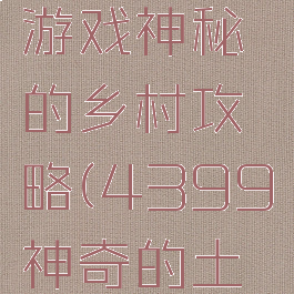 4399小游戏神秘的乡村攻略(4399神奇的土地攻略)