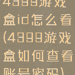 4399游戏盒id怎么看(4399游戏盒如何查看账号密码)