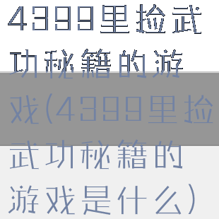 4399里捡武功秘籍的游戏(4399里捡武功秘籍的游戏是什么)