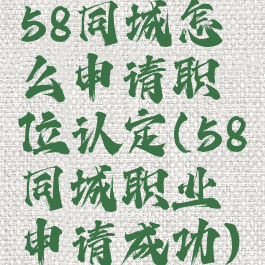 58同城怎么申请职位认定(58同城职业申请成功)