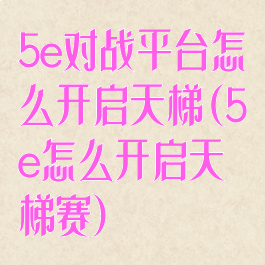 5e对战平台怎么开启天梯(5e怎么开启天梯赛)