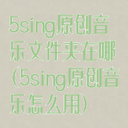 5sing原创音乐文件夹在哪(5sing原创音乐怎么用)