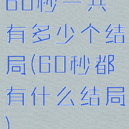 60秒一共有多少个结局(60秒都有什么结局)