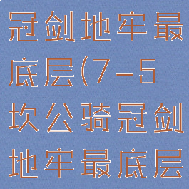 7-4坎公骑冠剑地牢最底层(7-5坎公骑冠剑地牢最底层)