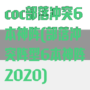 coc部落冲突6本神阵(部落冲突阵型6本神阵2020)